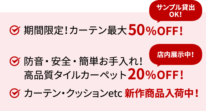 期間限定！カーテン最大50％OFF!防音・安全・簡単お手入れ！高品質タイルカーペット20％OFF!カーテン・クッションetc 新作商品入荷中！